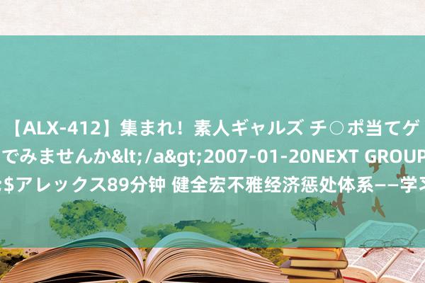 【ALX-412】集まれ！素人ギャルズ チ○ポ当てゲームで賞金稼いでみませんか</a>2007-01-20NEXT GROUP&$アレックス89分钟 健全宏不雅经济惩处体系——学习贯彻党的二十届三中全会精神