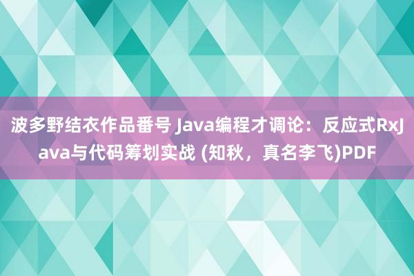 波多野结衣作品番号 Java编程才调论：反应式RxJava与代码筹划实战 (知秋，真名李飞)PDF